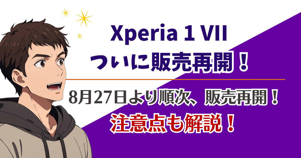 Xperia 1 VII ついに販売再開！8月27日より順次、販売再開！注意点も解説